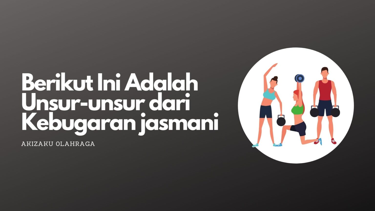 Berikut Ini Adalah Unsur-unsur Dari Kebugaran Jasmani - Akizaku Olahraga