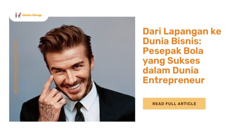 Dari Lapangan ke Dunia Bisnis Pesepak Bola yang Sukses dalam Dunia Entrepreneur