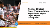 Analisis Strategi Time-Wasting dalam Sepak Bola: Kapan Legal, Kapan Merugikan?