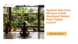 Apakah Ada Cara Khusus untuk Membuat Badan Saya Tegap Lurus?