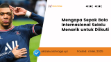 Mengapa Sepak Bola Internasional Selalu Menarik untuk Diikuti