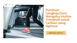 Panduan Lengkap Cara Mengatur Incline Treadmill untuk Latihan yang Optimal