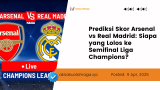 Prediksi Skor Arsenal vs Real Madrid: Siapa yang Lolos ke Semifinal Liga Champions?