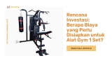 Rencana Investasi: Berapa Biaya yang Perlu Disiapkan untuk Alat Gym 1 Set?