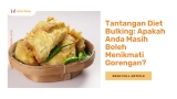 Tantangan Diet Bulking: Apakah Anda Masih Boleh Menikmati Gorengan?