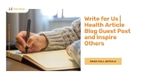 Write for Us | Health Article Blog Guest Post and Inspire Others